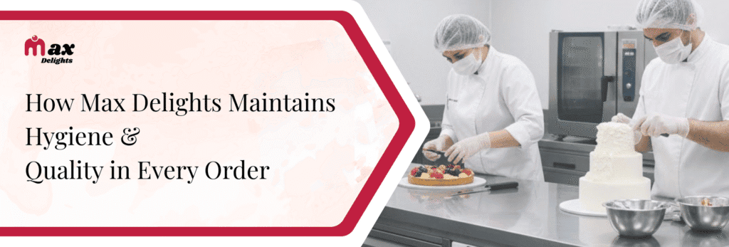How Max Delights Maintains Hygiene & Quality in Every Order