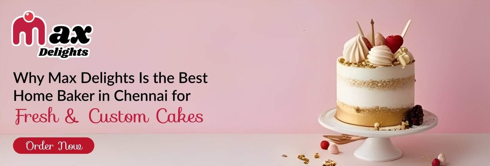 Why Max Delights Is the Best Home Baker in Chennai for Fresh & Custom Cakes